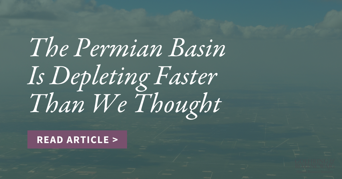 The Permian Basin is depleting faster than we thought. Read more on this topic in this blog post from G&R. 