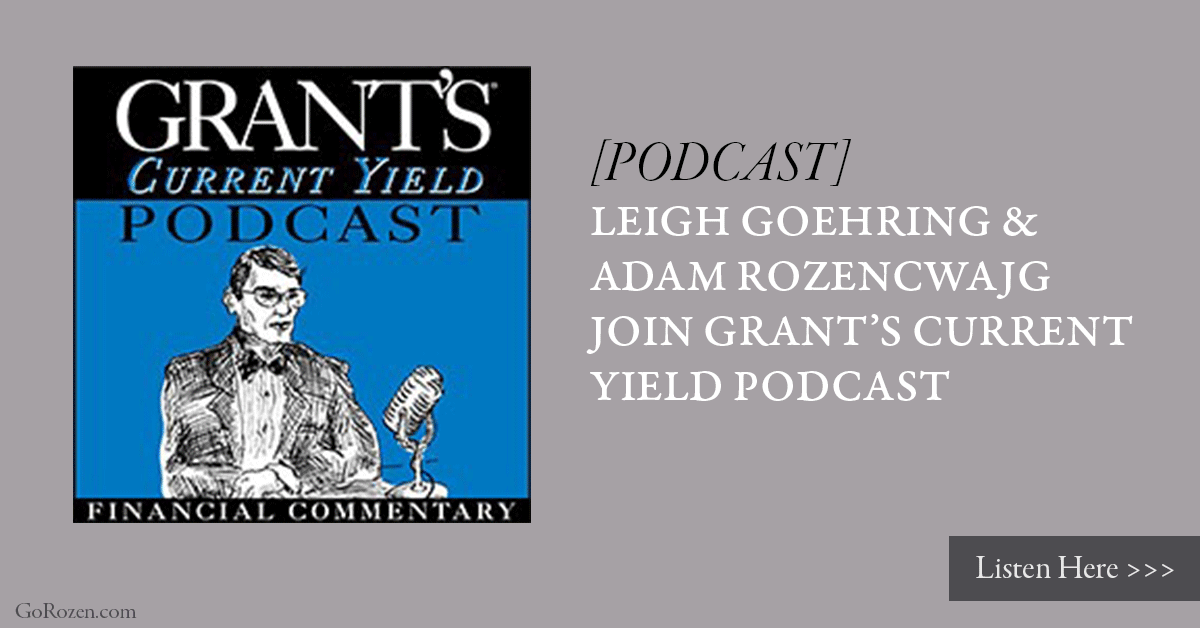 [New Podcast] Leigh Goehring and Adam Rozencwajg join Grant’s Current Yield Podcast