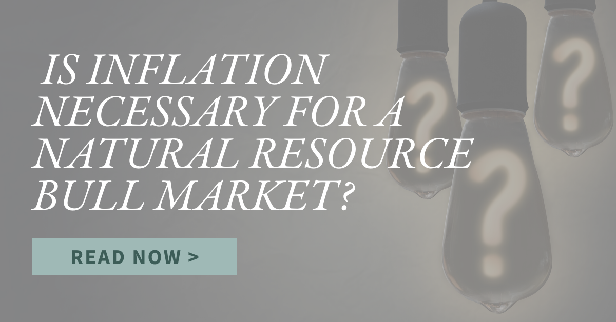 Is inflation actually necessary for a bull market in natural resource related equities?  Find out in our latest blog post. 