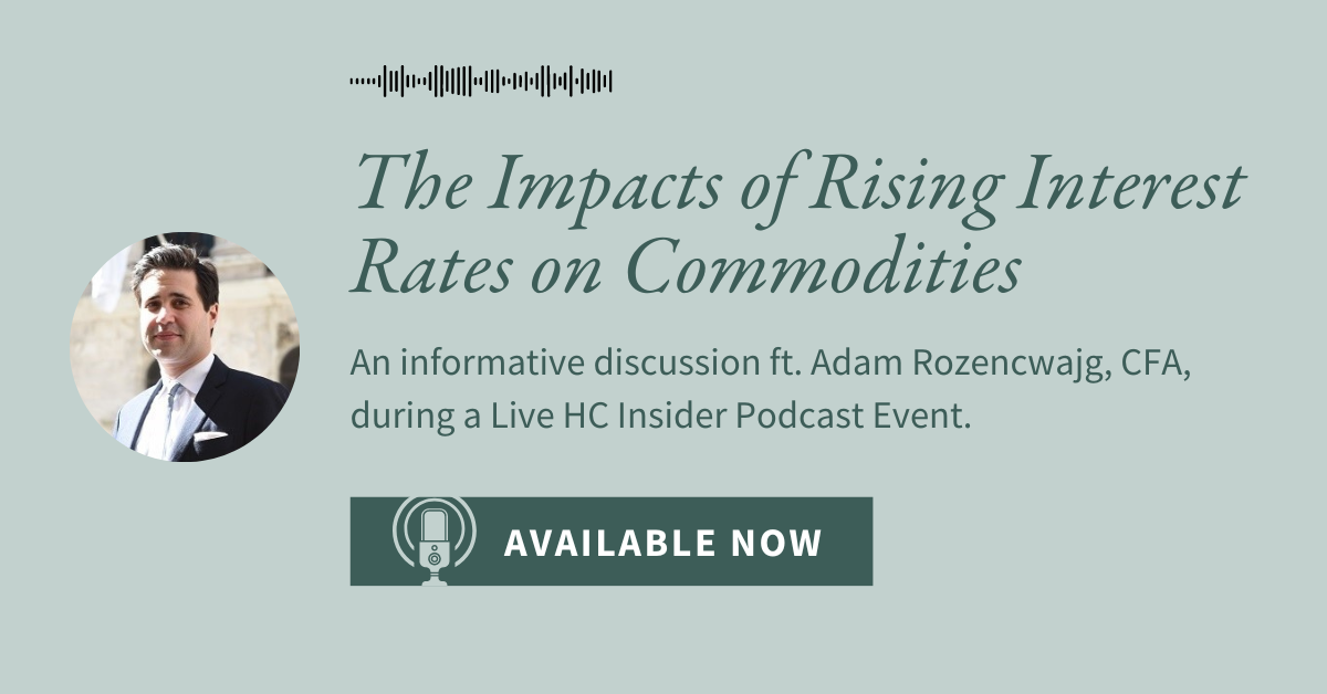 Goehring & Rozencwajg's Managing Partner Adam Rozencwajg, CFA, joined the HC Insider Podcast to discuss the impacts of rising interest rates on commodities. 