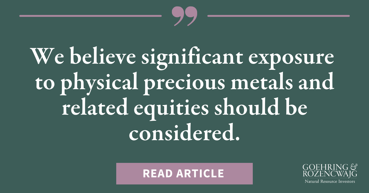 Given our projected increase in gold prices, Goehring & Rozencwajg believes significant exposure to physical precious metals and related equities should be considered.