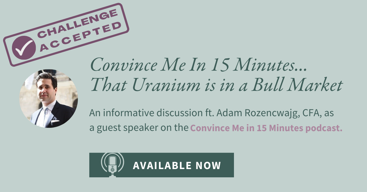[Podcast] Convince Me in 15 Minutes... That Uranium is in a Bull Market.