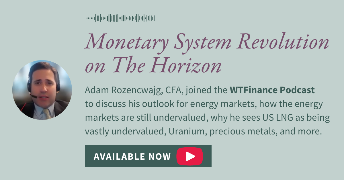 [Interview] Monetary System Revolution on The Horizon with Adam Rozencwajg and WTFinance