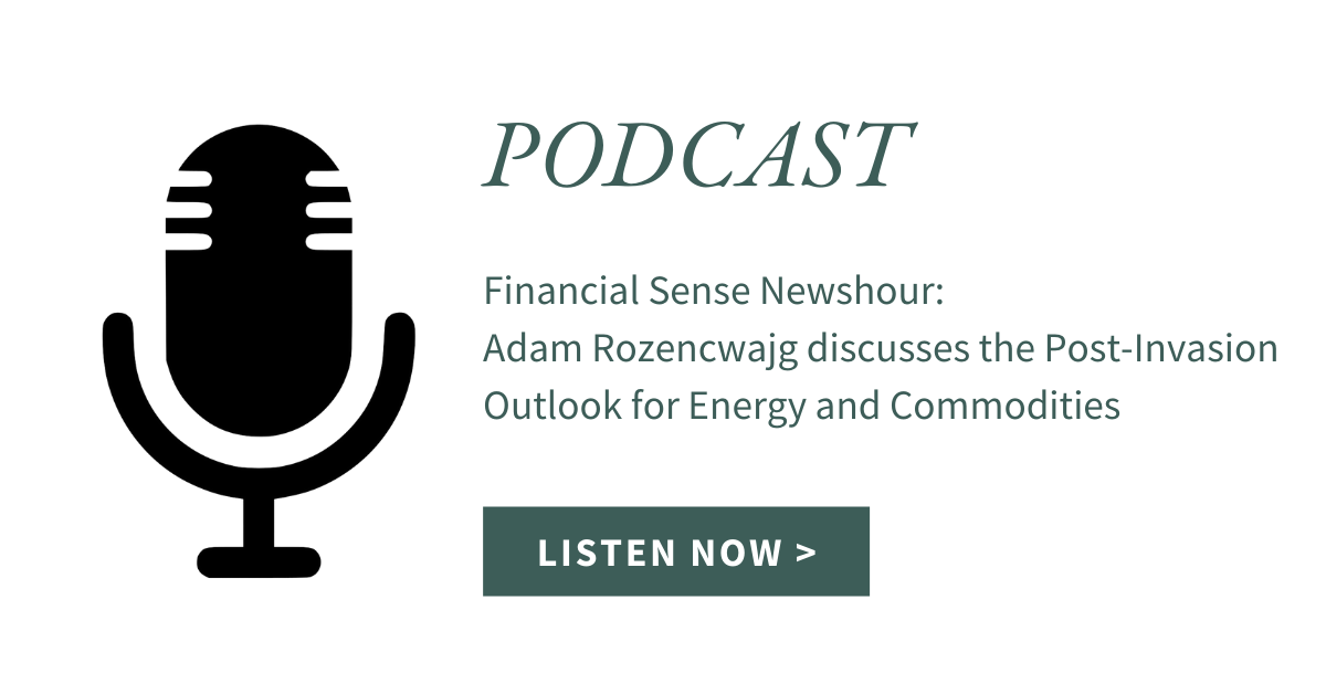 [Podcast] Financial Sense Newshour: Adam Rozencwajg on the Post-Invasion Outlook for Energy and Commodities