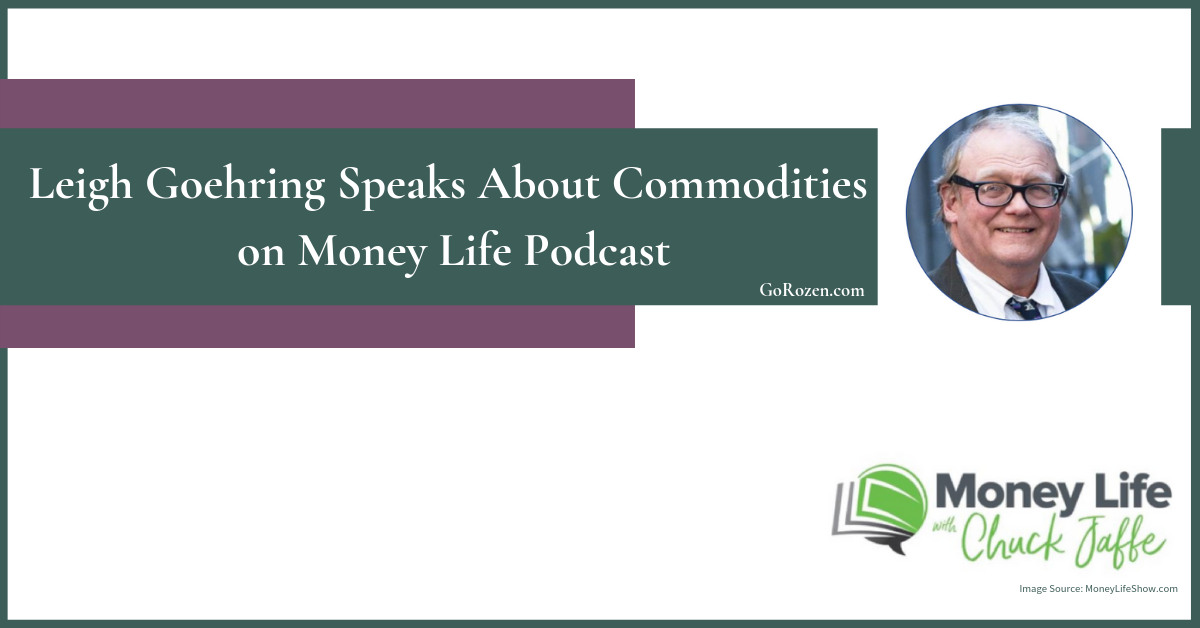 Leigh Goehring Speaks About Commodities on Money Life Podcast